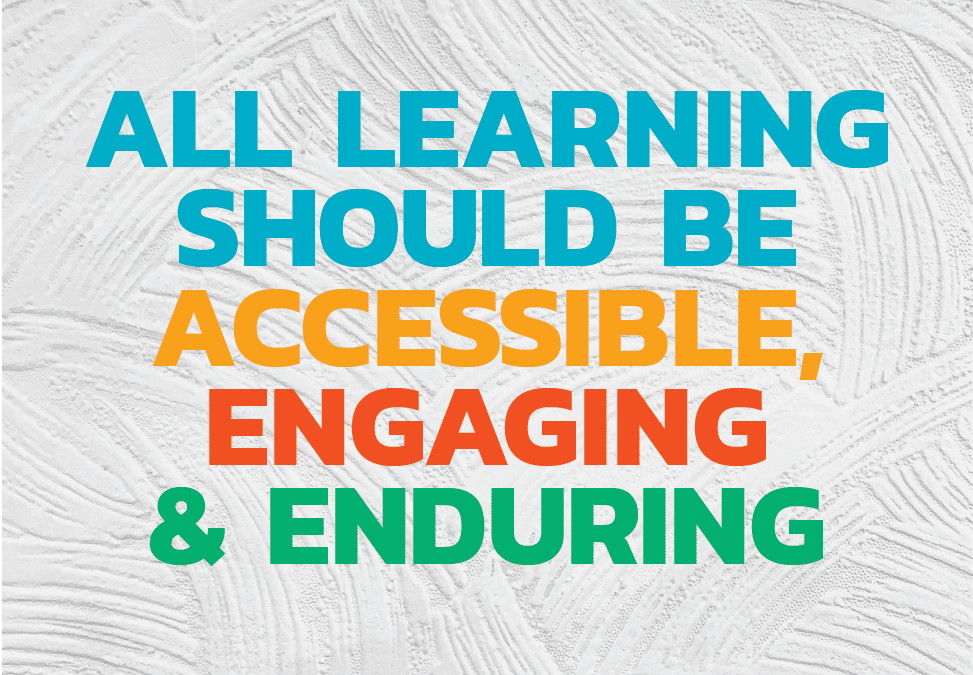 All learning should be accessible, engaging and enduring