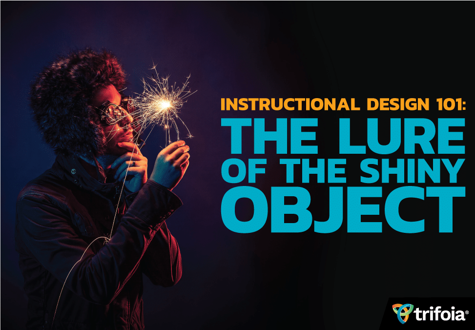 Instructional Design 101: The Lure of the Shiny Object