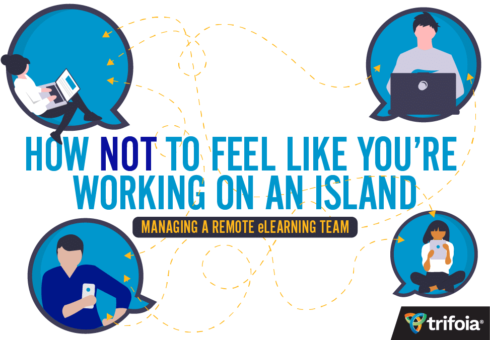 How not to feel like you're working on an island. Managing a remote eLearning team.
