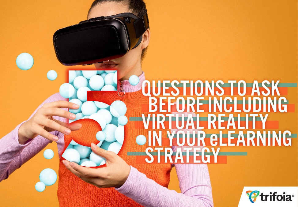 Top Five Questions to Ask Before Including Virtual Reality in Your eLearning Strategy