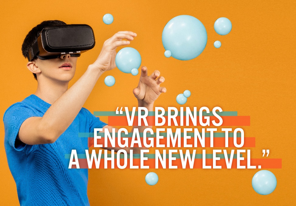 VR brings engagement to a whole new level