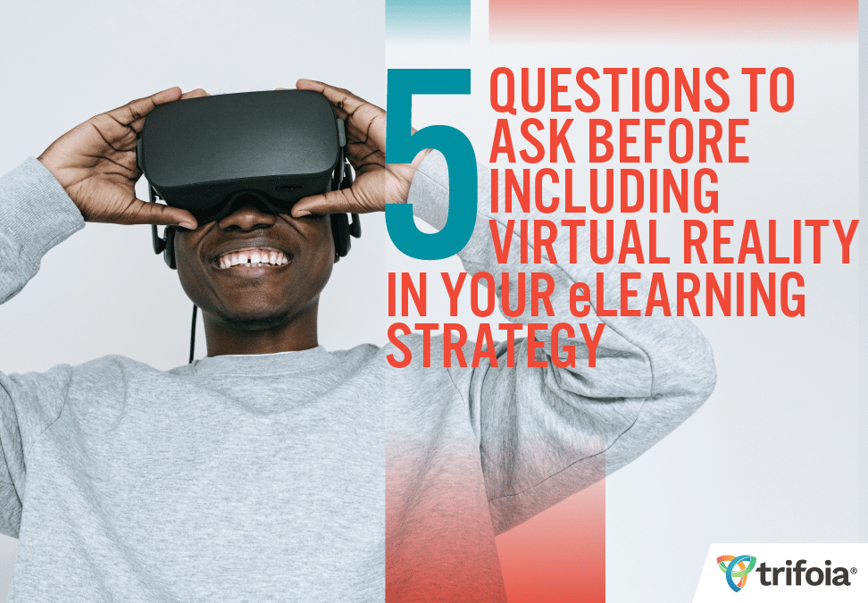 5 questions to ask before including virtual reality in your elearning strategy
